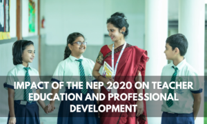 <strong>The impact of the National Education Policy 2020 on teacher education and professional development</strong>