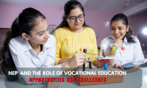 <strong>The National Education Policy 2020 and the role of vocational education: Opportunities and challenges</strong>